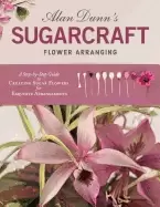 Image of alan dunns sugarcraft flower arranging a step by step guide to creating sug