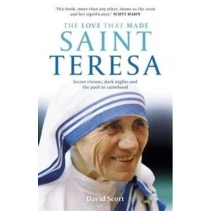 Image of The Love That Made Saint Teresa : Secret Visions, Dark Nights and the Path to Sainthood