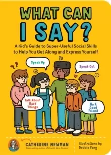 Image of What Can I Say?: A Kid's Guide to Super-Useful Social Skills to Help You Get Along and Express Yourself
