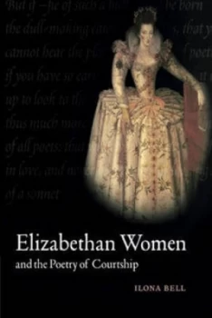 Image of Elizabethan Women and the Poetry of Courtship by Ilona Bell Paperback