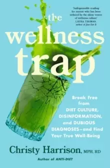 Image of The Wellness Trap : Break Free from Diet Culture, Disinformation, and Dubious Diagnoses and Find Your True Well-Being
