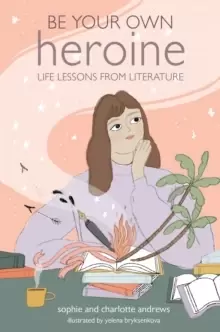Image of Be Your Own Heroine : Life Lessons from Literature