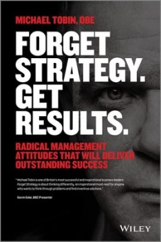 Image of Forget Strategy. Get Results by Michael Tobin Paperback