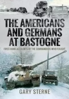 Image of The Americans and Germans in Bastogne : First-Hand Accounts from the Commanders