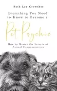 Image of everything you need to know to become a pet psychic how to master the secre
