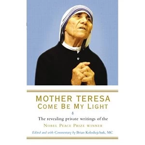 Image of Mother Teresa: Come Be My Light: The revealing private writings of the Nobel Peace Prize winner by Brian Kolodiejchuk, Mother...