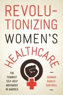 Image of Revolutionizing Womens Healthcare : The Feminist Self-Help Movement in America