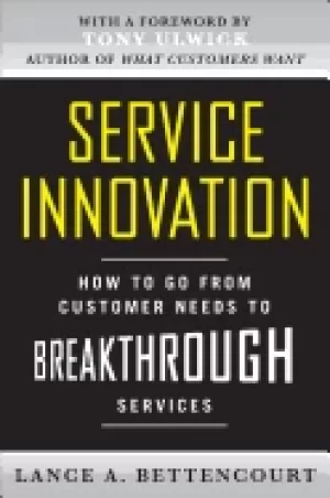 Image of service innovation how to go from customer needs to breakthrough services b