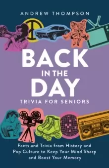 Image of Back in the Day Trivia for Seniors : Facts and Trivia from History and Pop Culture to Keep Your Mind Sharp and Boost Your Memory