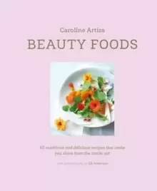 Image of Beauty Foods : 65 Nutritious and Delicious Recipes That Make You Glow from the Inside out