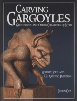 Image of Carving Gargoyles Grotesques and Other Creatures of Myth by Shawn Cipa Paperback