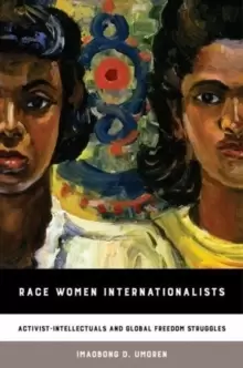 Image of Race Women Internationalists : Activist-Intellectuals and Global Freedom Struggles