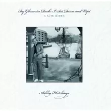 Image of By Gloucester Docks I Sat Down and Wept, a Love: A Love Story