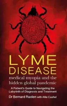 Image of Lyme Disease - medical myopia and the hidden global pandemic : A guide to navigating the labyrinth of diagnosis and treatment