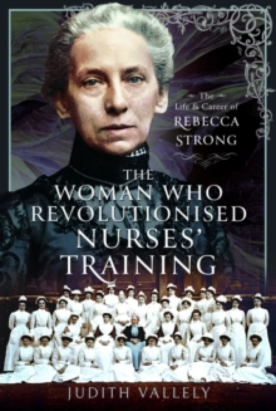 Image of The Woman Who Revolutionised Nurses' Training : The Life and Career of Rebecca Strong Hardback