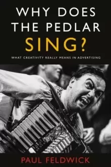 Image of Why Does The Pedlar Sing? What Creativity Really Means in Advertising