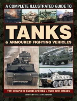 Image of A Complete Illustrated Guide to Tanks and Armoured Fighting Vehicles by George Forty and Jack Livesey Book