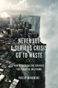 Image of Never Let a Serious Crisis Go to Waste by Philip Mirowski Paperback