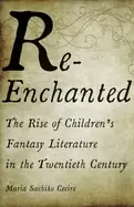 Image of re enchanted the rise of childrens fantasy literature in the twentieth cent