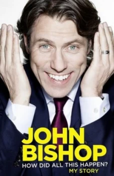 Image of How Did All This Happen by John Bishop Hardback