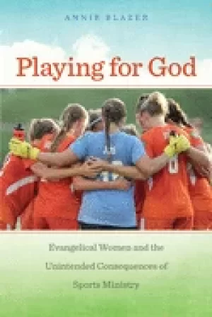 Image of playing for god evangelical women and the unintended consequences of sports