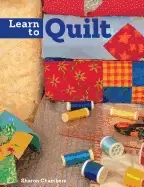Image of learn to quilt a beginners guide with step by step techniques and 13 easy q