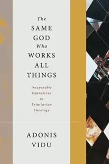 Image of The Same God Who Works All Things : Inseparable Operations in Trinitarian Theology