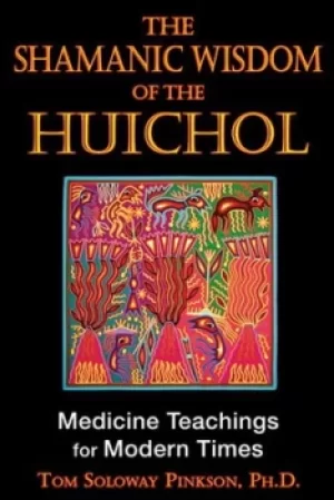 Image of The shamanic wisdom of the Huichol by Tom Soloway Pinkson