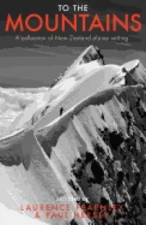 Image of to the mountains a collection of new zealand alpine writing
