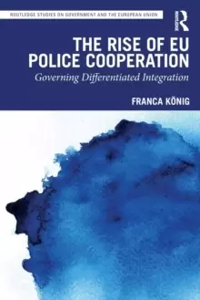 Image of The Rise of EU Police Cooperation : Governing Differentiated Integration