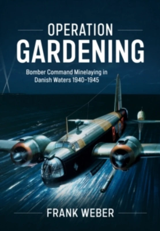 Image of Operation Gardening : Bomber Command Minelaying in Danish Waters 1940-1945 Hardback