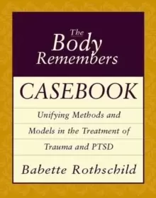 Image of The Body Remembers Casebook : Unifying Methods and Models in the Treatment of Trauma and PTSD