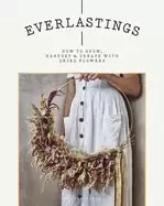 Image of everlastings how to grow harvest and create with dried flowers