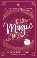 Image of to all the magic in me a collection of love letters to all of lifes emotion