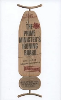 Image of The Prime Ministers Ironing Board and Other State Secrets by Adam Macqueen Hardback