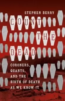Image of Count the Dead : Coroners, Quants, and the Birth of Death as We Know It