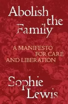 Image of Abolish the Family by Sophie Anne Lewis