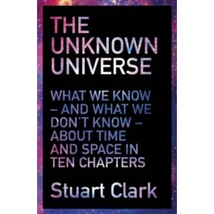 Image of The Unknown Universe : What We Don't Know About Time and Space in Ten Chapters