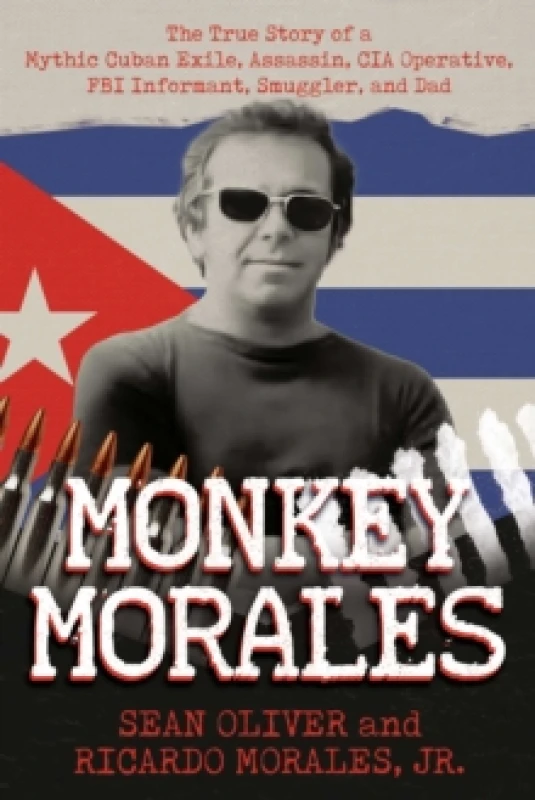 Image of Monkey Morales : The True Story of a Mythic Cuban Exile, Assassin, CIA Operative, FBI Informant, Smuggler, and Dad Paperback / softback