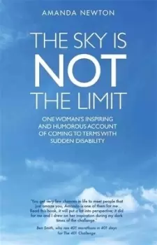 Image of The Sky is Not the Limit - One Womans Inspiring and Humorous account of coming to terms with sudden disability by Amanda Newton