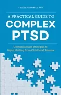 Image of practical guide to complex ptsd compassionate strategies to begin healing f