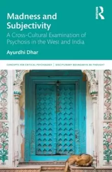 Image of Madness and Subjectivity : A Cross-Cultural Examination of Psychosis in the West and India