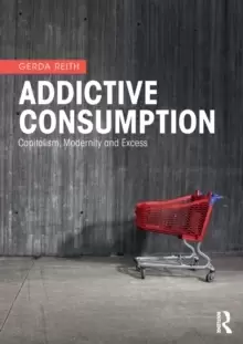 Image of Addictive Consumption : Capitalism, Modernity and Excess