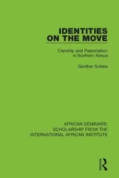 Image of Identities on the MoveClanship and Pastorialism in Northern Kenya