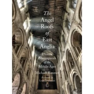 Image of The Angel Roofs of East Anglia: Unseen Masterpieces of the Middle Ages by Michael Rimmer (Paperback, 2015)