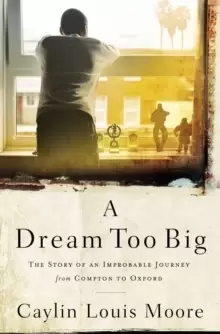 Image of A Dream Too Big : The Story of an Improbable Journey from Compton to Oxford
