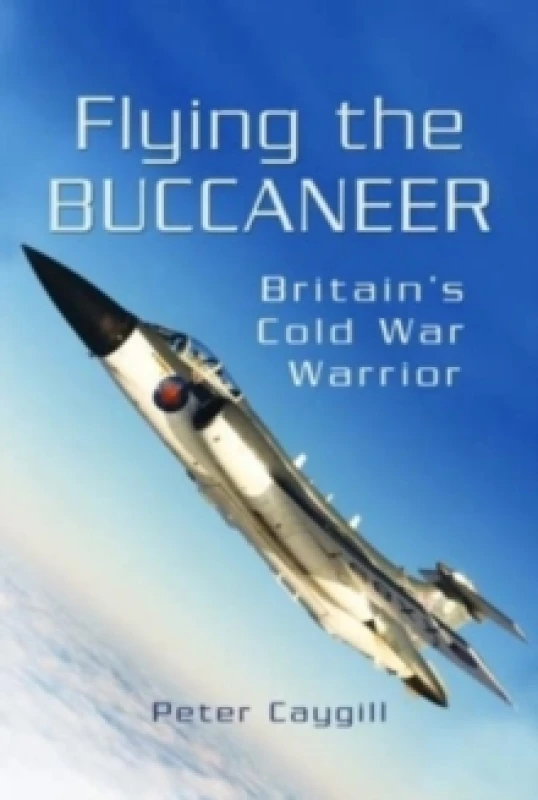 Image of Flying the Buccaneer : Britain's Cold War Warrior Paperback / softback