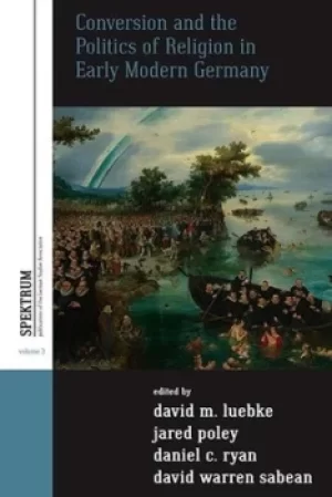 Image of Conversion and the politics of religion in early modern Germany by German Studies Association