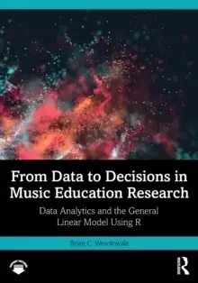 Image of From Data to Decisions in Music Education Research : Data Analytics and the General Linear Model Using R