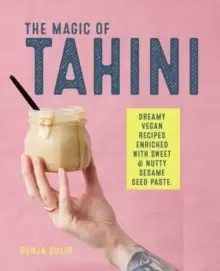 Image of The Magic of Tahini : Vegan Recipes Enriched with Sweet & Nutty Sesame Seed Paste